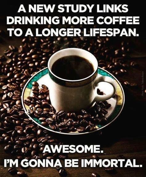 Coffee Makes You Live Longer Funny Quote Pictures Photos And Images