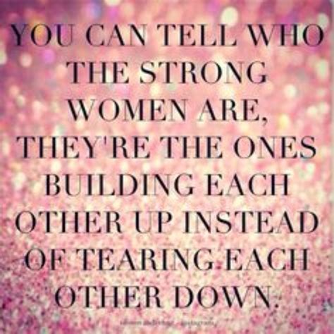 You Can Tell Who The Strong Women Are They Re The Ones Building Each