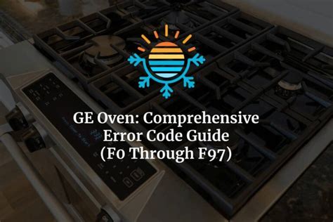 Ge Oven Comprehensive Error Code Guide F0 Through F97