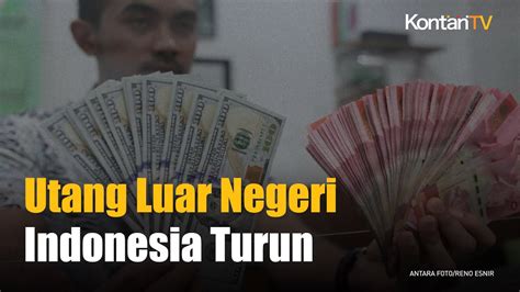 Utang Luar Negeri Indonesia Turun Pada Kuartal I Kontan News