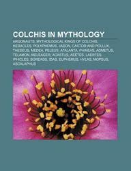 Buy Colchis in Mythology: Argonauts, Mythological Kings of Colchis, Heracles, Polyphemus, Jason ...