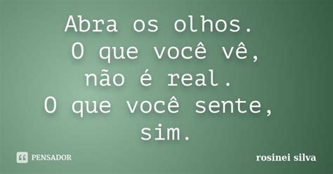 Abra os olhos O que você vê não é Rosinei Silva Pensador