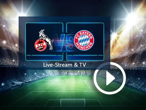 Köln gegen Bayern München im Live Stream und TV So könnt ihr das Spiel