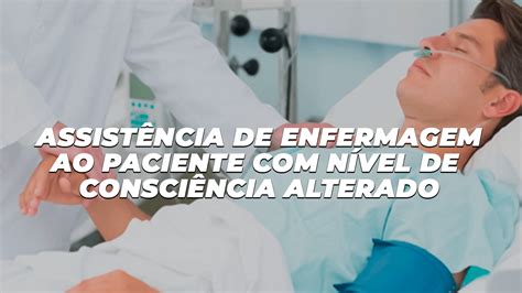 Assist Ncia De Enfermagem Ao Paciente N Vel De Consci Ncia Alterado