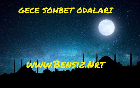 Gece Sohbet Odalar Bensiz Chat Bensiz Mobil Muhabbet Odalar