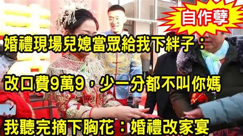 給兒媳88萬彩禮外加一套房，誰知她婚禮現場再出么蛾子，逼我給9萬9改口費，我心平氣和一舉動，叫她身敗名裂沒臉見人 Youtube