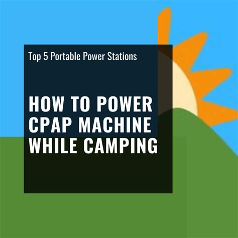 How To Power Cpap Machine While Camping The Ultimate Guide