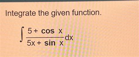 Solved Integrate The Given Function Cosx X Sinxdx Chegg