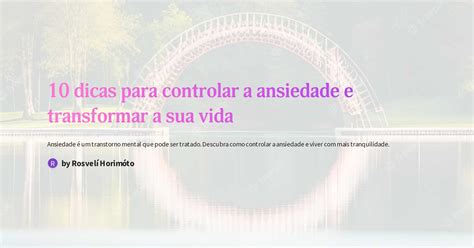 10 Dicas Para Controlar A Ansiedade E Transformar A Sua Vida