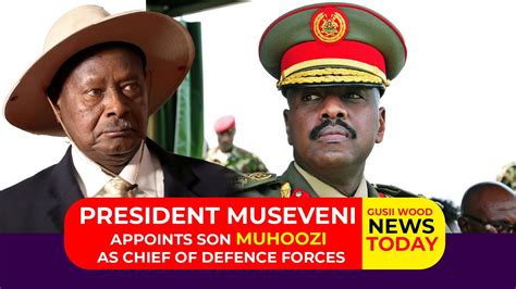 President Museveni Appoints Son Muhoozi As Chief Of Defense Forces