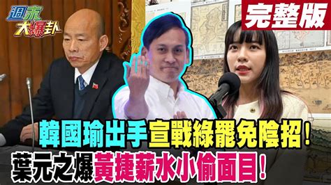 週末大爆卦 下】韓國瑜出手宣戰綠罷免陰招葉元之爆黃捷薪水小偷面目 完整版 20240622大新聞大爆卦hotnewstalk Youtube