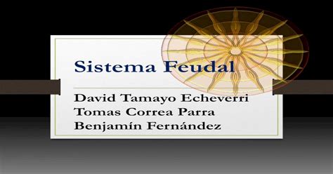 Sistema Feudal El Sistema Feudal •fue Una Forma De Organización