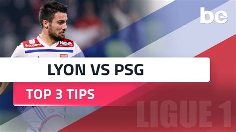 Ligue 1 Predictions Lyon Vs Paris Saint Germain Top Betting Tips