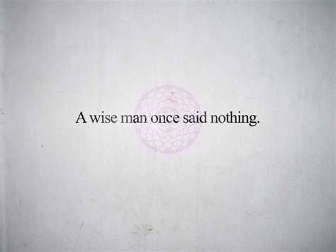 A Wise Man Once Said Nothing Meaning