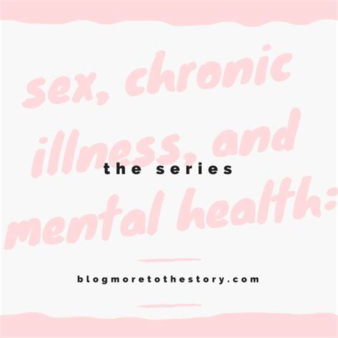 Sex Chronic Illness And Mental Health The Series Theres More To