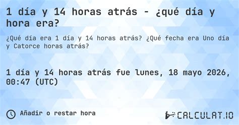 14 Horas Atrás Era Que Horas - 1 día y 14 horas atrás - ¿qué día y hora era? - Calculatio