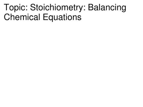 PPT - Topic: Stoichiometry: Balancing Chemical Equations PowerPoint ...