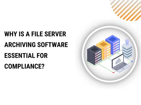 Why Is A File Server Archiving Software Essential For Compliance