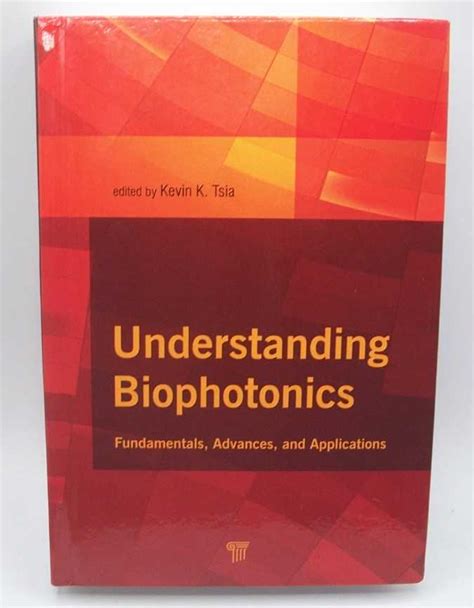 Understanding Biophotonics Fundamentals, Advances and Applications by Tsia, Kevin K (ed.): Very ...