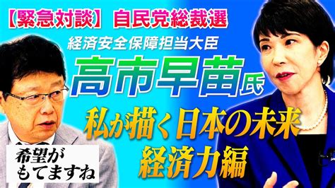 【緊急対談】総裁選出馬・高市早苗氏／私が描く日本の未来① 経済力 Youtube