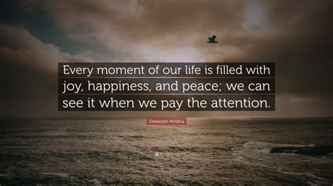 Debasish Mridha Quote Every Moment Of Our Life Is Filled With Joy