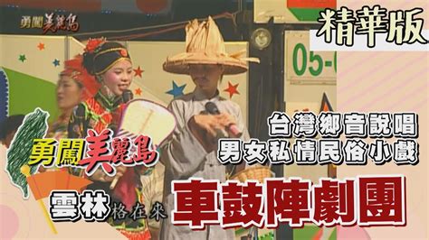 【勇闖美麗島】男女私情民俗小戲 台灣民謠車鼓劇團（介紹車鼓陣／表演前變裝／犧牲色相大公演）│20001018│17集精華版 Youtube