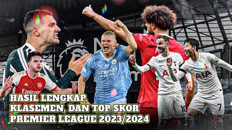 Hasil Lengkap Klasemen Dan Top Skor Premier League 2023 2024