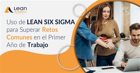 Uso de Lean Six Sigma para Superar Retos Comunes en el Primer Año de