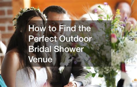 How To Find The Perfect Outdoor Bridal Shower Venue Amazing Bridal