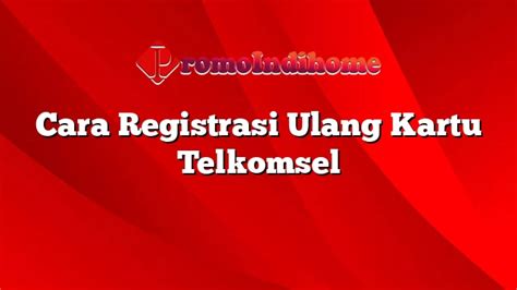 Cara Registrasi Ulang Kartu Telkomsel Promoindihome