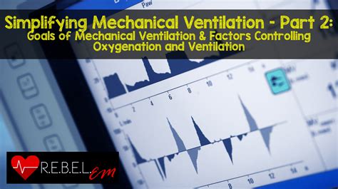 Simplifying Mechanical Ventilation Part 2 Goals Of Mechanical