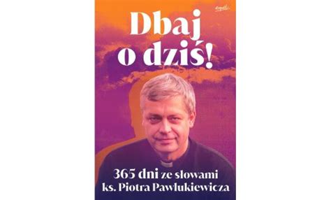 Dbaj O Dzi Dni Ze S Owami Ks Piotra Pawlukiewicza Nowo