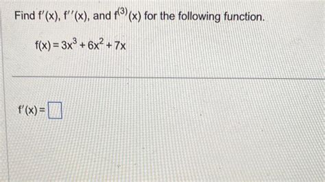 Solved Find F′ X F′′ X And F 3 X For The Following