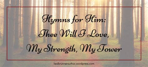 Hymns For Him Thee Will I Love My Strength My Tower Quote Unquote