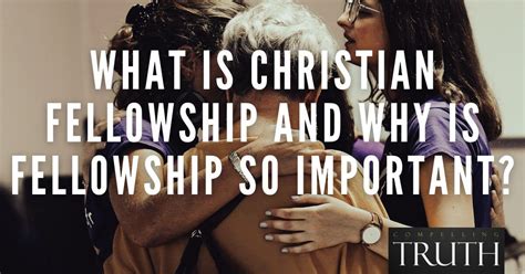 What is Christian fellowship and why is fellowship so important?