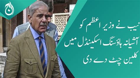 Nab Give Clean Chit To Pm Shehbaz Sharif In The Ashiana Housing Scandal