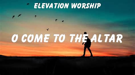 Elevation Worship O Come To The Altar Lyrics Chris Tomlin Jireh