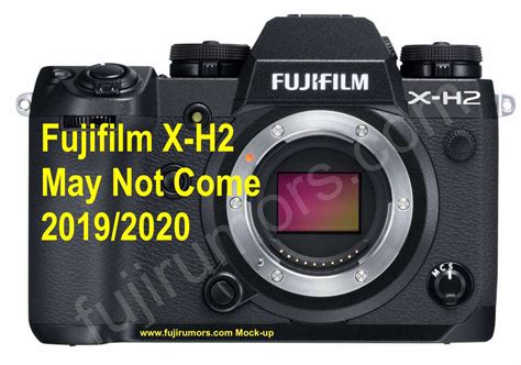 Fujifilm X-H2 may NOT Even Come in 2020 - Fuji Rumors