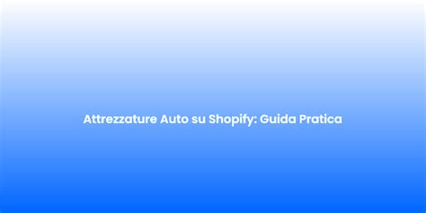 Vendita Auto Su Shopify Guida Facile Ernesto Agency