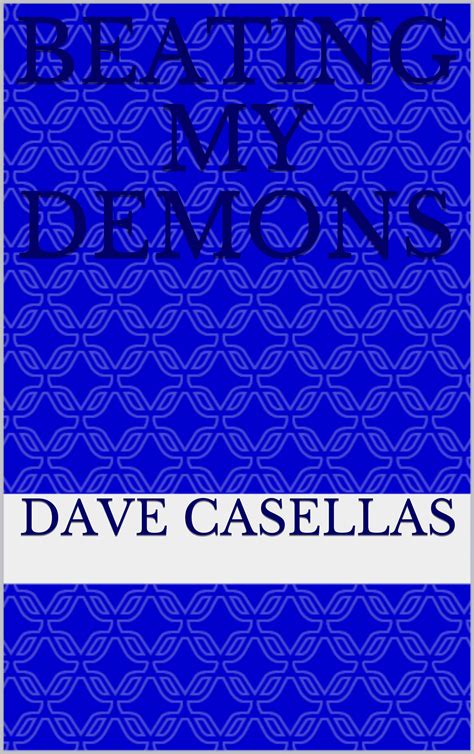 Beating My Demons: A Story of Desperation and Hope by Dave Casellas