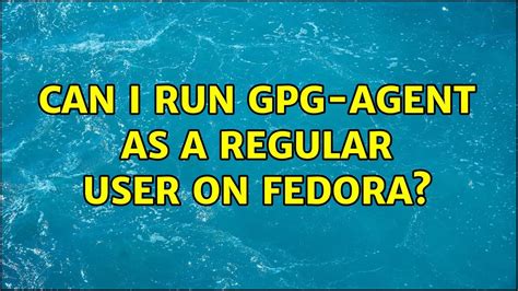 Can I Run Gpg Agent As A Regular User On Fedora Youtube