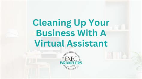 Cleaning Up Your Business With A Virtual Assistant Exec Wranglers