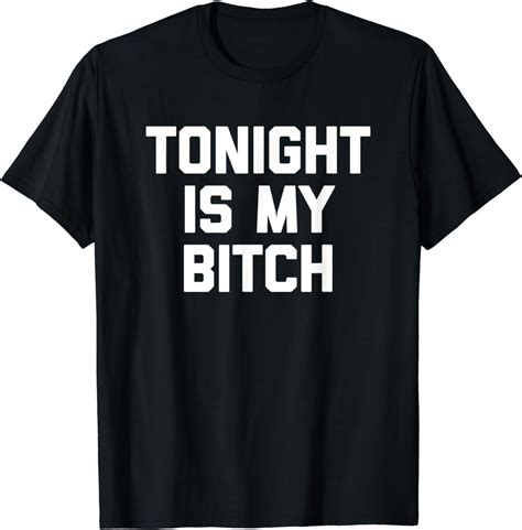 Amazon Tonight Is My Bitch T Shirt Funny Saying Sarcastic Novelty