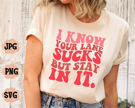 I Know Your Lane Sucks But Stay In It SVG PNG Sassy Shirt Etsy