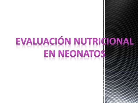 Evaluación nutricional en neonatos PPT