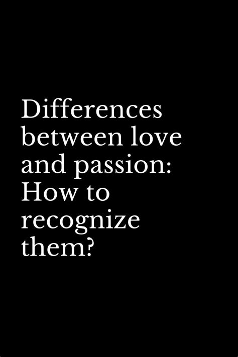 Differences Between Love And Passion How To Recognize Them What Is Passion Passion Quotes