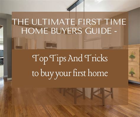 The Ultimate First Time Home Buyers Guide Top Tips And Tricks
