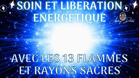 SOIN ENERGETIQUE AVEC LES 13 FLAMMES ET RAYONS SACRES LIBERATION