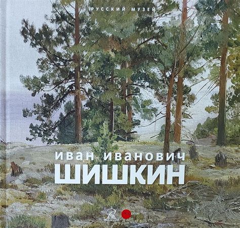 Книга "Иван Иванович Шишкин. 1832-1898. Картины, рисунки, акварели ...