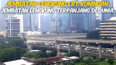 Jembatan Lengkung LRT Kuningan Terpanjang Di Dunia YouTube